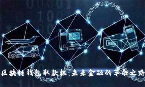 区块链钱包取款机：未来金融的革命之路