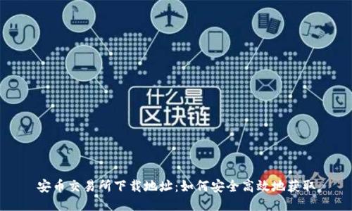 安币交易所下载地址：如何安全高效地获取