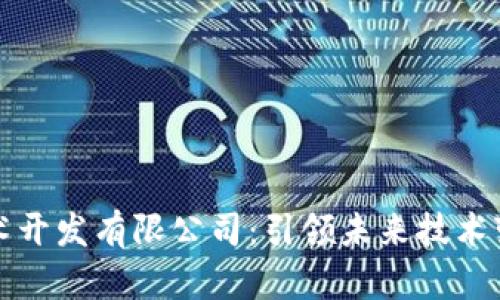区块链技术开发有限公司：引领未来技术变革的先锋