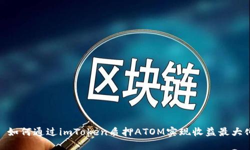 : 如何通过imToken质押ATOM实现收益最大化